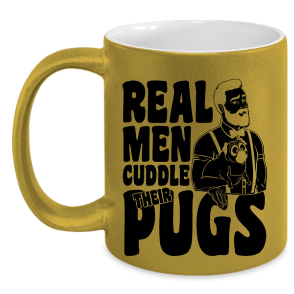 Funny Pug Lover Coffee Mug, Real Men Cuddle Their Pugs Accent Mug