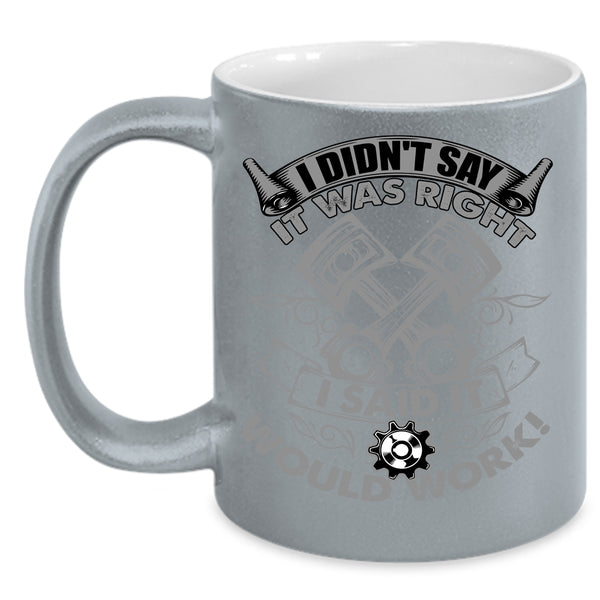 I Didn't Say It Was Right I Said It Would Work Coffee Mug, Funny Mechanics Coffee Cup