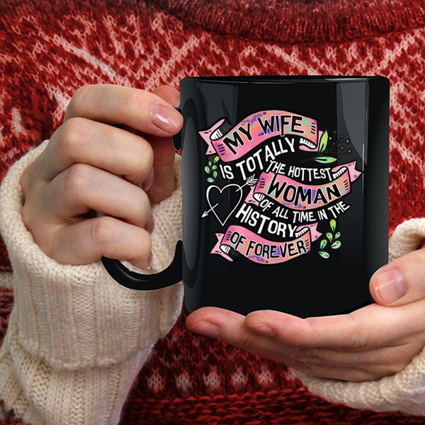 My Wife Is The Hottest Woman Coffee Mug, I Love My Wife Coffee Cup