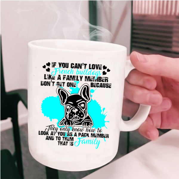 My Family Coffee Mug, You Can't Love French Bulldogs Cup