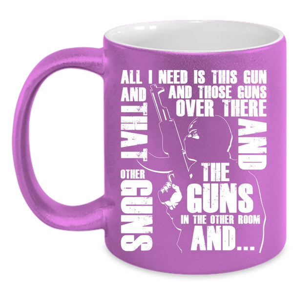 All I Need Is This Gun And Those Guns Coffee Mug, Cool Gunner Coffee Cup