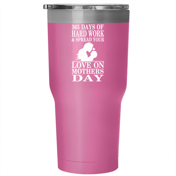 365 Days Of Hard Work Tumbler 30 oz Stainless Steel, Love On Mothers Day Travel Mug