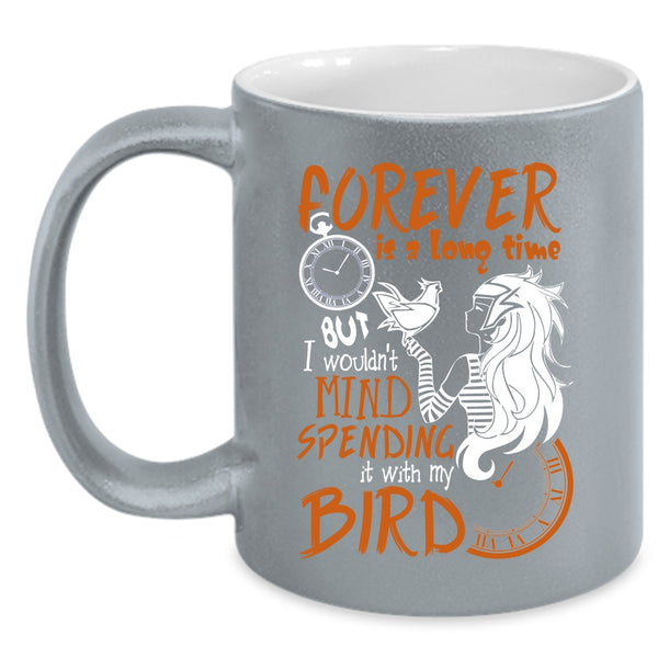 I Wouldn't Mind Spending Coffee Mug, It With My Bird Coffee Cup