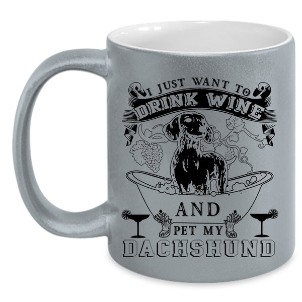 My Dachshund Coffee Mug, I Just Want To Drink Wine And Pet Accent Mug
