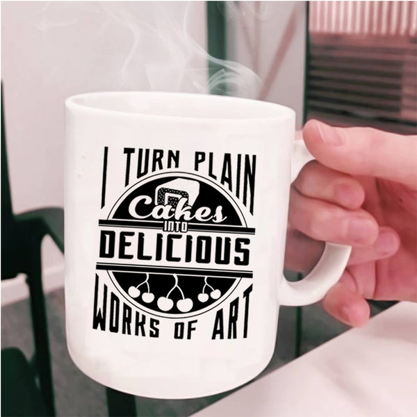 Funny Baking Coffee Mug, I Turn Plan Cakes Into Delicious Works Of Art Cup
