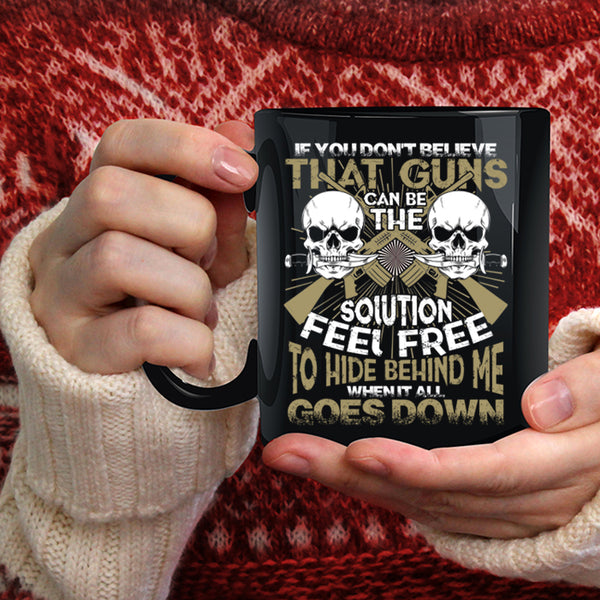 If You Don't Believe That Guns Can Be Coffee Mug, Feel Free To Hide Behind Me Coffee Cup