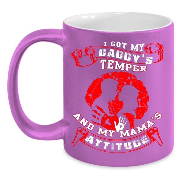 I Got My Daddy's Temper Coffee Mug, My Mama's Attitude Coffee Cup