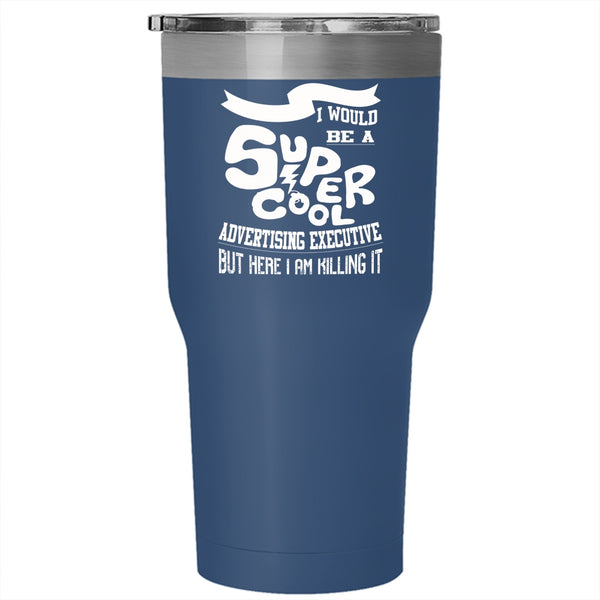 I Would Be A Cool Advertising Executive Tumbler 30 oz Stainless Steel, Cool Travel Mug