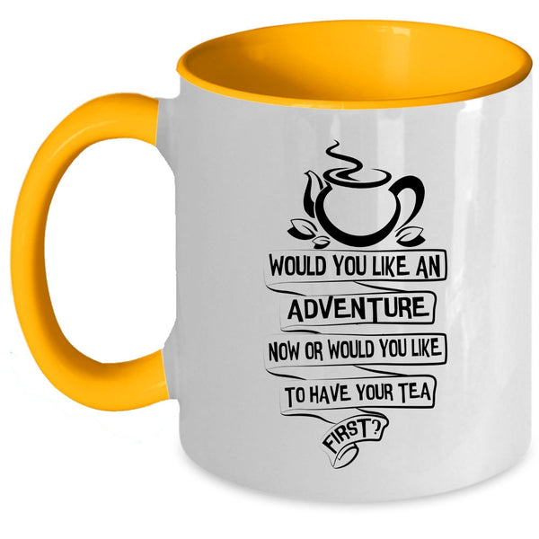 Would You Like To Have Your Tea First Coffee Mug, Would You Like An Adventure Now Accent Mug