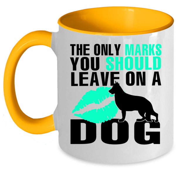 Cute Coffee Mug, The Only Marks You Should Leave On A Dog Accent Mug