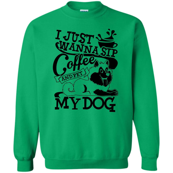 I Am A Dog Lover T Shirt, I Just Wanna Sip Coffee Sweatshirt