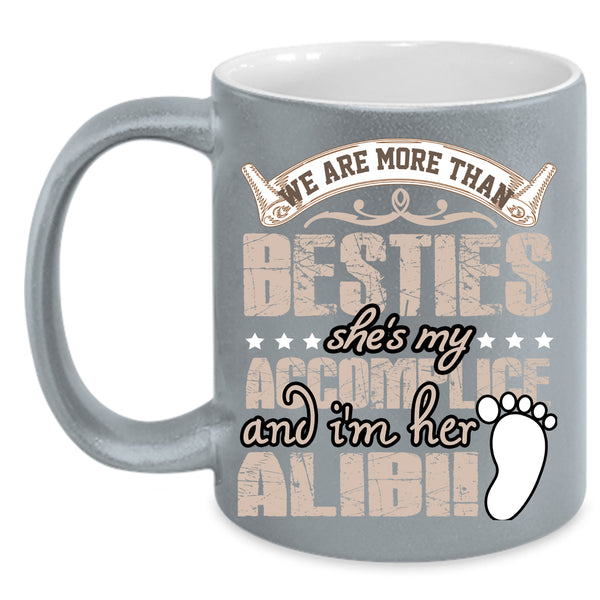 We Are More Than Besties Coffee Mug, She's My Accomplice Coffee Cup