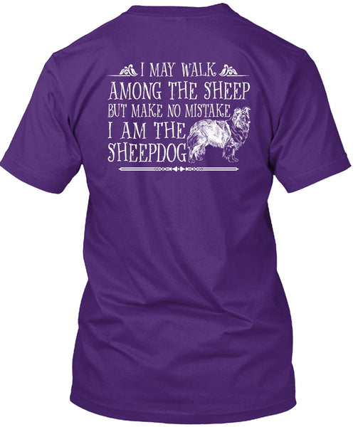 I Am The Sheep Dog T Shirt, I May Walk Among The Sheep T Shirt