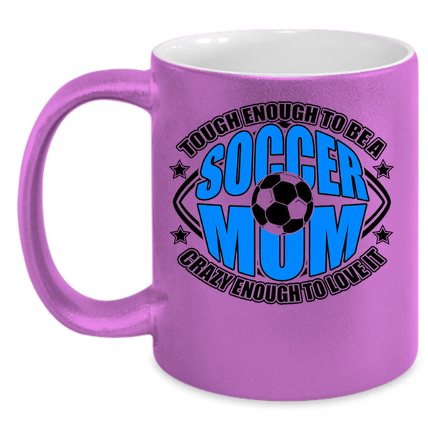 Crazy Enough To Love It Coffee Mug, To Be A Soccer Mom Accent Mug