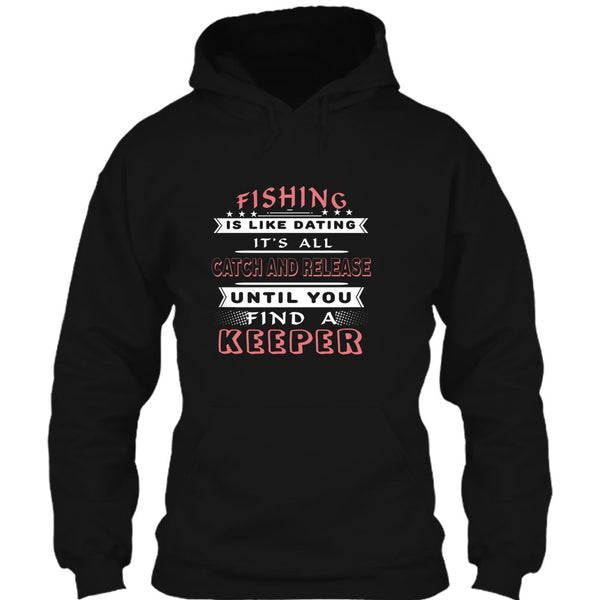 Fishing Is Like Dating T Shirt, It’s All Catch And Release Until You Find A Keeper T Shirt
