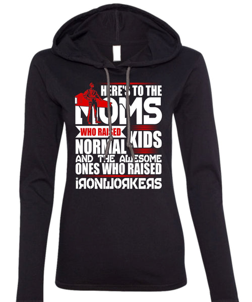 Who Raised Ironworkers T Shirt, Here's To The Moms T Shirt (Anvil Ladies Ringspun Hooded)