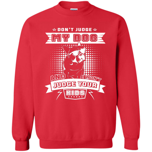 And I Won't Judge Ypur Kids T Shirt, I Love My Dog Sweatshirt
