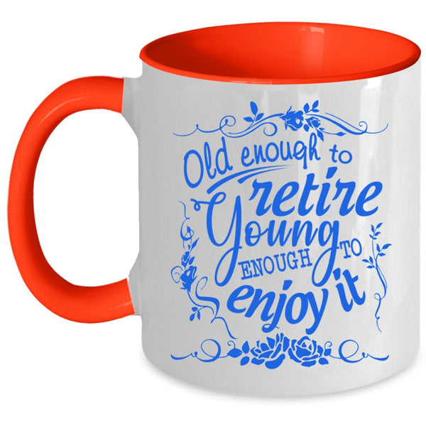 Young Enough To Enjoy It Coffee Mug, Old Enough To Retire Accent Mug