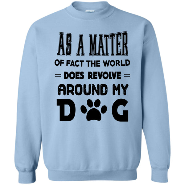 I Love My Dog T Shirt, As A Matter Or Face The World Sweatshirt