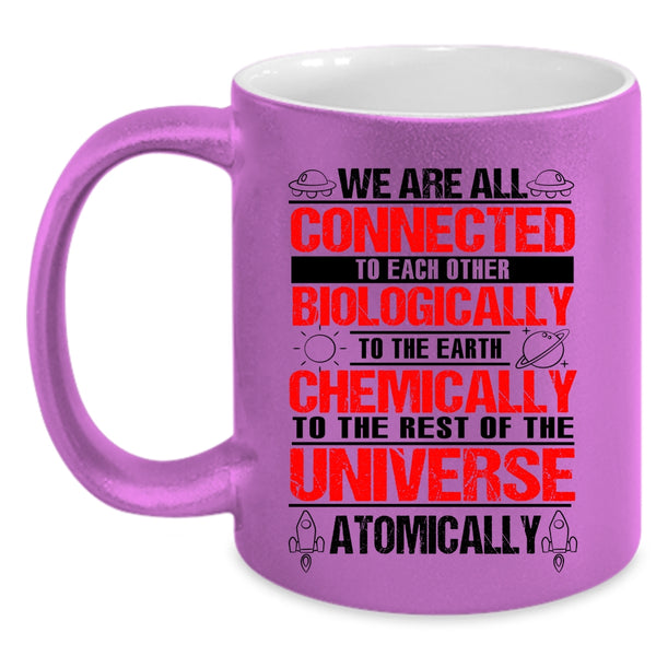 To The Earth Chemically Coffee Mug, We Are All Connected To Each Other Biologically Accent Mug