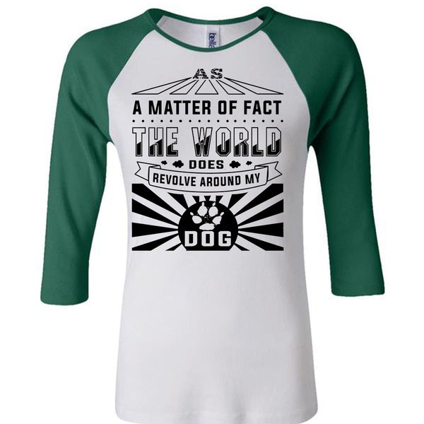 A Matter Of Fact The World Does Revolve Around My Dog T Shirt, Loving T Shirt