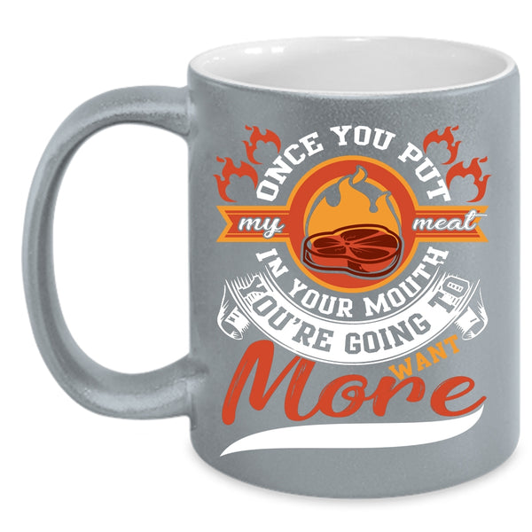 Once You Put My Meat In your Mouth Coffee Mug, Going To Want More Coffee Cup