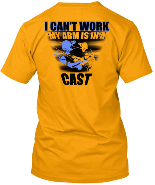 I Can't Work My Arm Is In A Cast T Shirt, I Love Fishing T Shirt