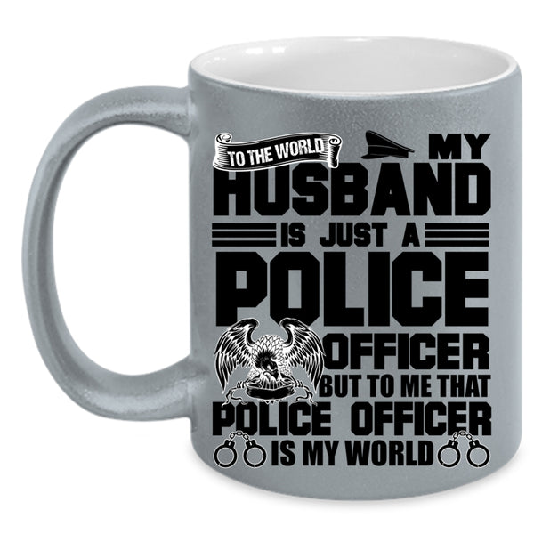 To Me That Police Officer Is My World Coffee Mug, My Husband Is Just A Police Officer Accent Mug