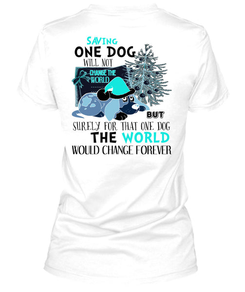 Saving One Dog Will Not Change The World T Shirt, I Love My Dog T Shirt