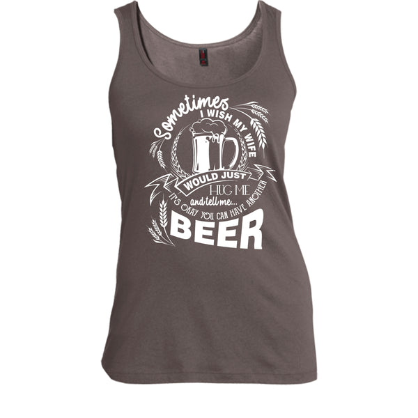My Wife Would Just Hug Me T Shirt, You Can Have Another Beer Tank Top