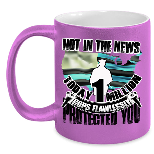 Cool Police Coffee Mug, Today 1 Million Cops Flawlessly Protected You Accent Mug