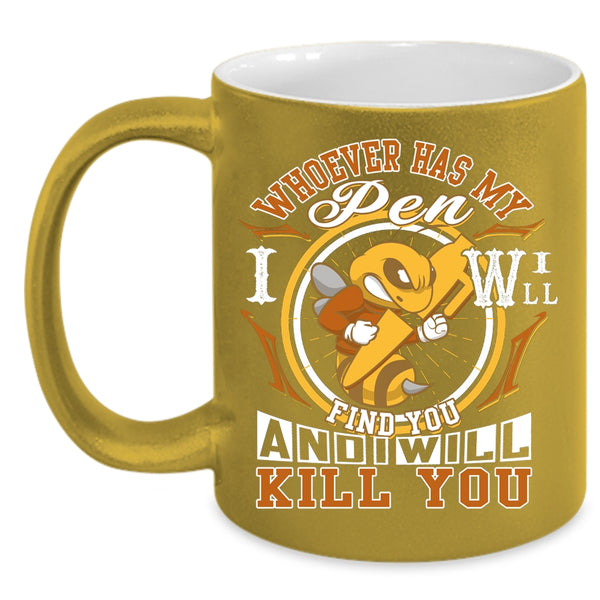 Whoever Has My Pen I Will Find You Coffee Mug, Cute Coffee Cup