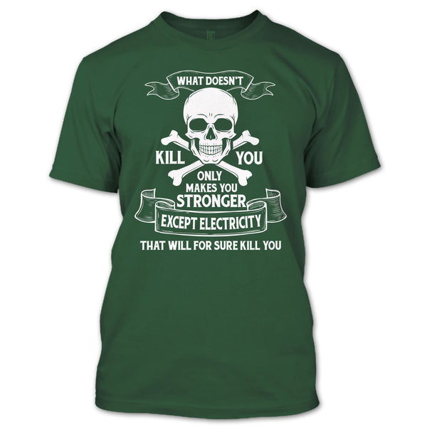 What Doesn't Kill You Only Makes You Stronger T Shirt, Except Electricity That Will For Sure Kill You T Shirt