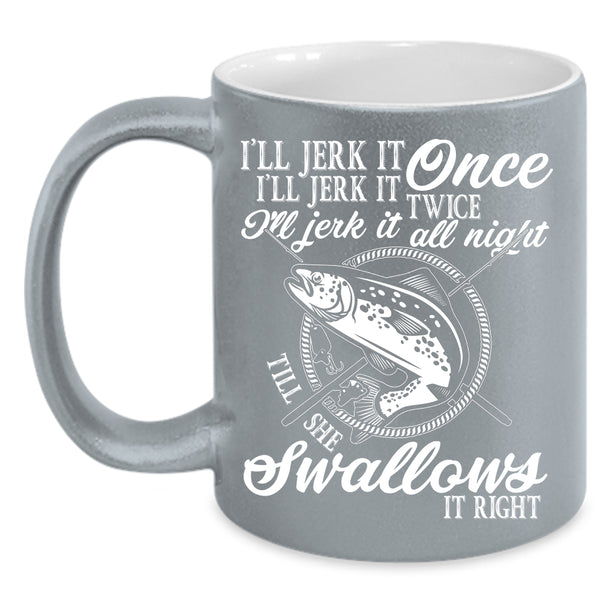 I'll Jerk It Once I'll Jerk It Twice Coffee Mug, Fishing Coffee Cup