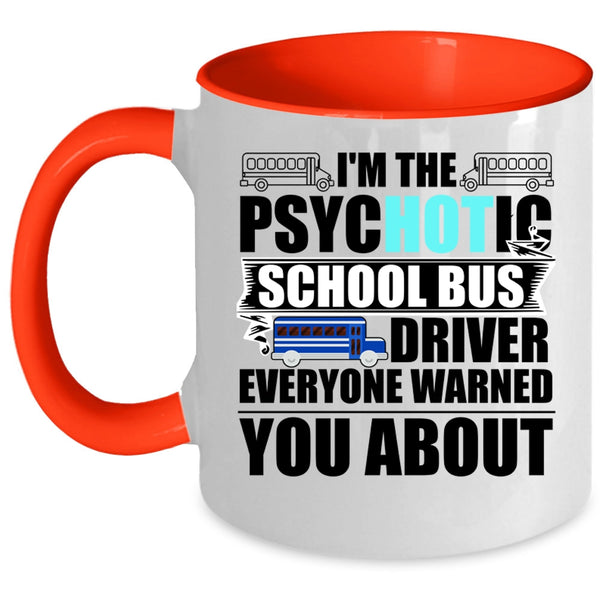 Funny Bus Driver Coffee Mug, I'm The Psychotic School Bus Driver Accent Mug