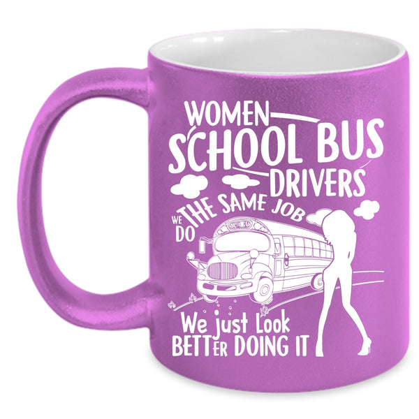 Women School Bus Drivers Coffee Mug, We Just Look Better Doing It Coffee Cup