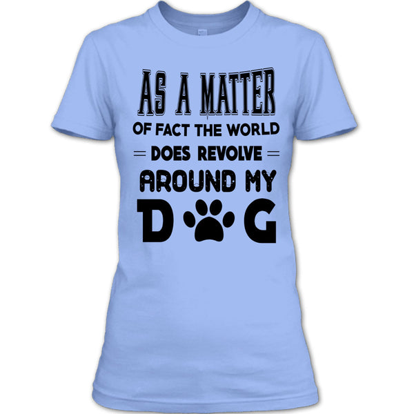 As A Matter Or Face The World T Shirt, I Love My Dog T Shirt