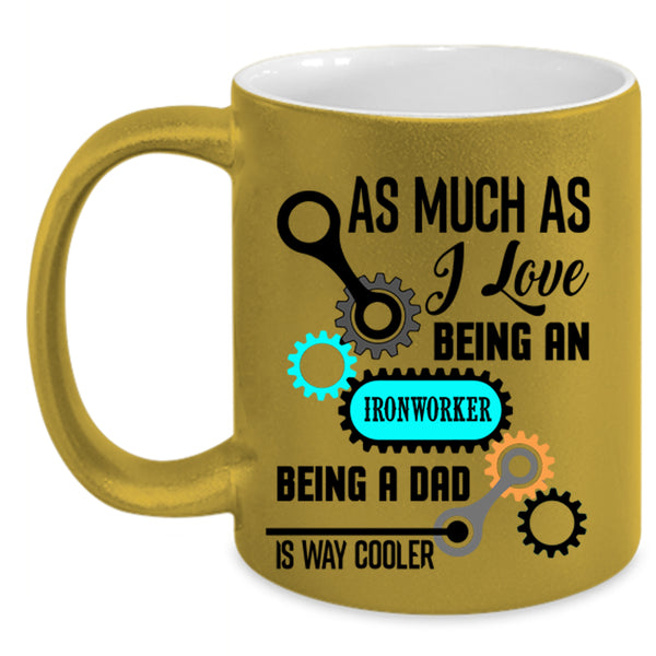Being A Dad Coffee Mug, I Love Being An Ironworker Accent Mug