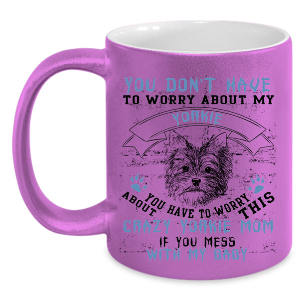 If You Mess With My Baby Coffee Mug, Crazy Yorkie Mom Accent Mug