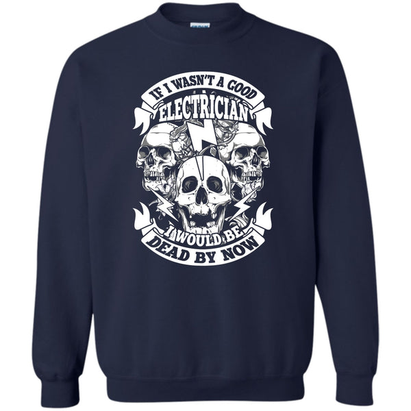 I Would Be A Dead By Now T Shirt, Coolest Electrican Sweatshirt