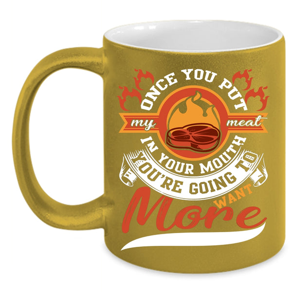 Once You Put My Meat In your Mouth Coffee Mug, Going To Want More Coffee Cup