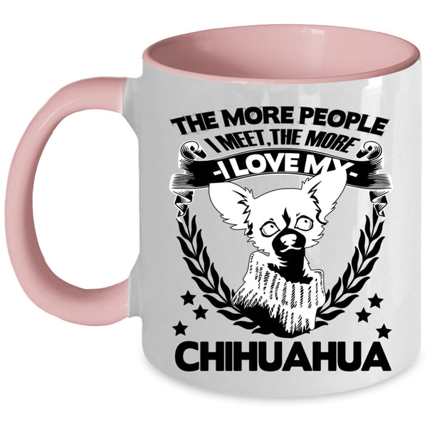 The More I Love My Chihuahua Coffee Mug, The More People I Meet Accent Mug