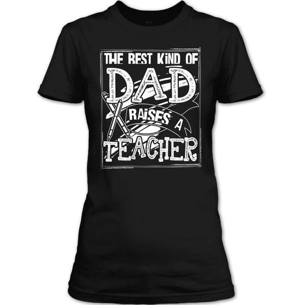 The Best Kind Of Dad T Shirt, Dad Raises A Teacher T Shirt