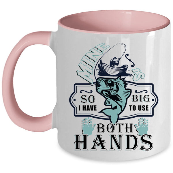 Funny Fishing Coffee Mug, I Have To Use Both Hands Accent Mug