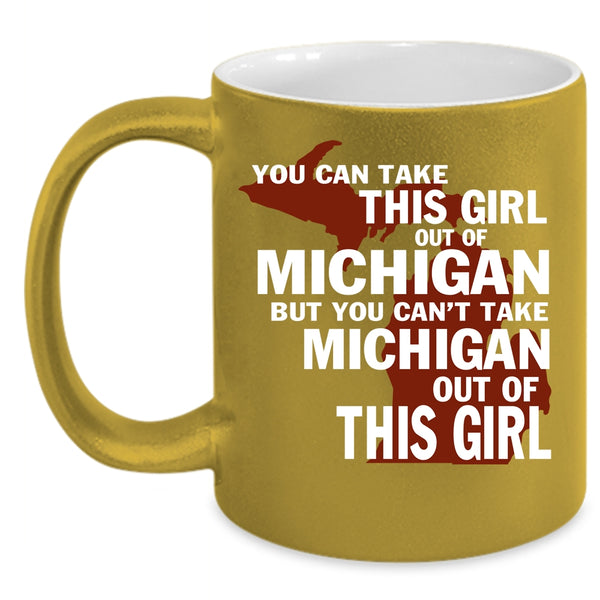 You Can't Take Michigan Out Of This Girl Coffee Mug, Cute Girls Coffee Cup