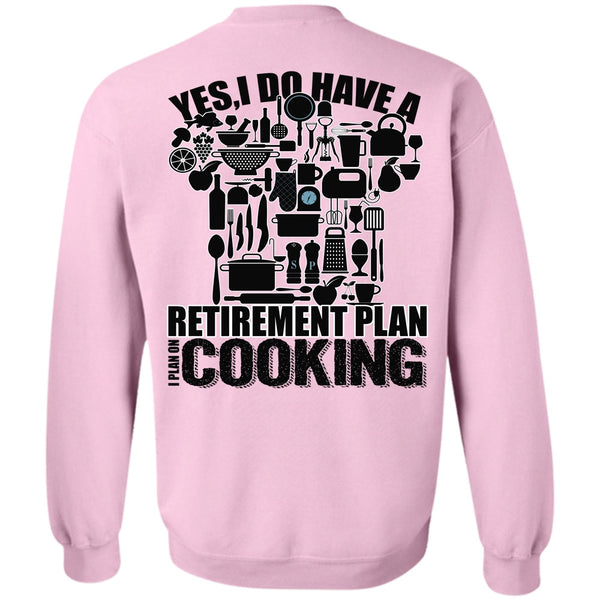 I Love Cooking T Shirt, I Do Have A Retirement Plan Sweatshirt