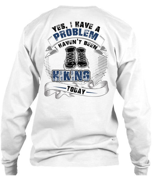 I Haven't Been Hiking Today T Shirt, I Love Hiking T Shirt