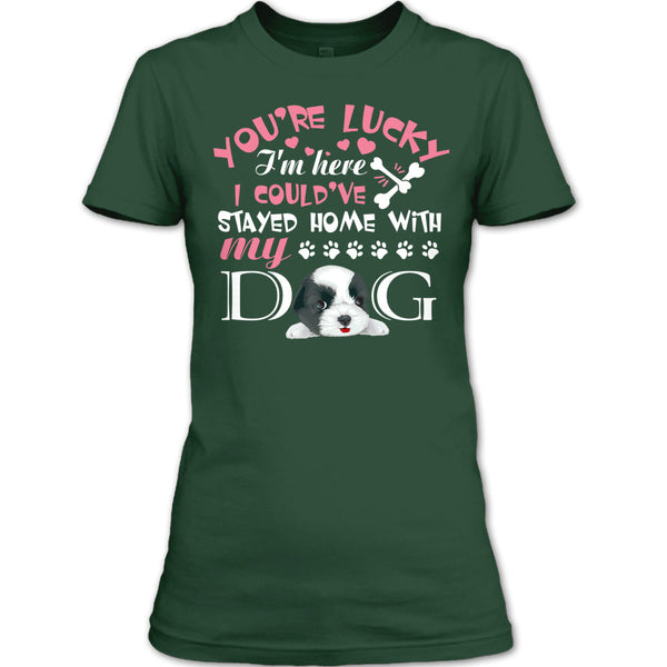 You're Lucky T Shirt, I Could've Stayed Home With My Dog T Shirt