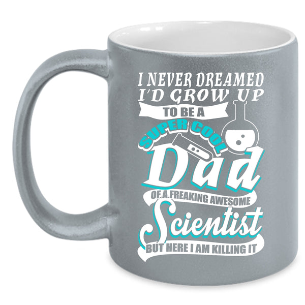I'd Grow Up To Be A Dad Of A Scientist Coffee Mug, Cool Scientist Coffee Cup