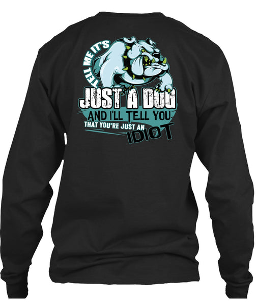 Tell Me It's Just A Dog T Shirt, Just An Idiot T Shirt